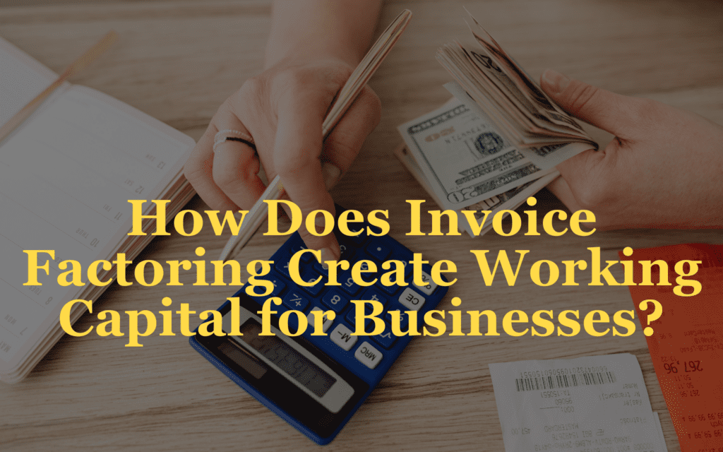 How Does Invoice Factoring Create Working Capital For Your Business ...